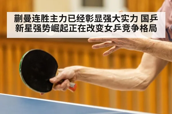 蒯曼连胜主力已经彰显强大实力 国乒新星强势崛起正在改变女乒竞争格局